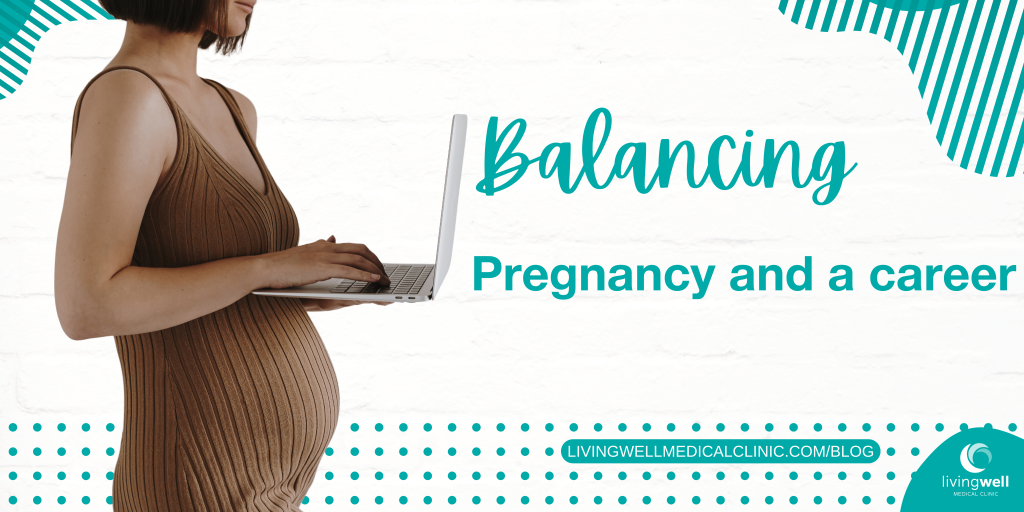 Balancing Pregnancy and a Career - LivingWell Medical Clinic